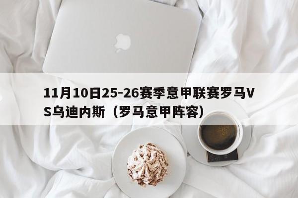 11月10日25-26赛季意甲联赛罗马VS乌迪内斯（罗马意甲阵容）