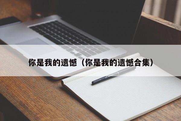 你是我的遗憾（你是我的遗憾合集）
