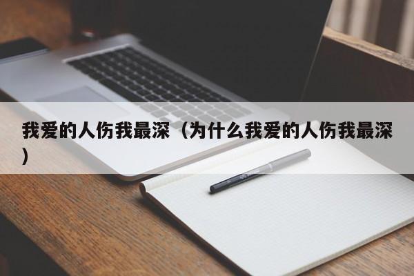 我爱的人伤我最深(为什么我爱的人伤我最深)
