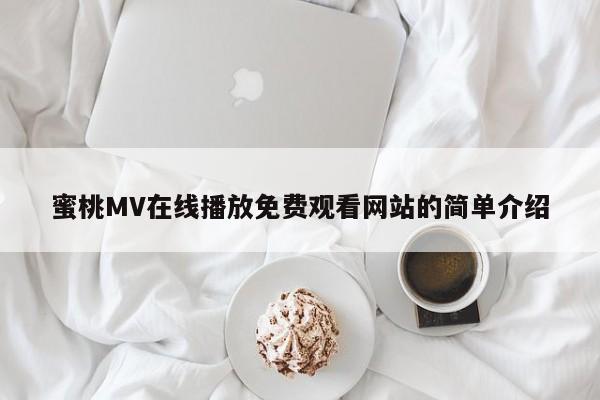 蜜桃MV在线播放免费观看网站的简单介绍