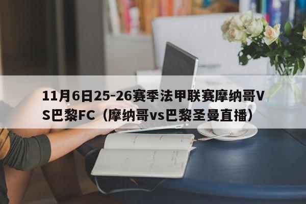 11月6日25-26赛季法甲联赛摩纳哥VS巴黎FC（摩纳哥vs巴黎圣曼直播）