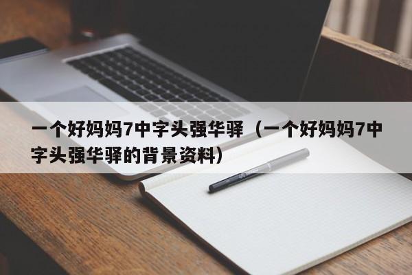 一个好妈妈7中字头强华驿（一个好妈妈7中字头强华驿的背景资料）