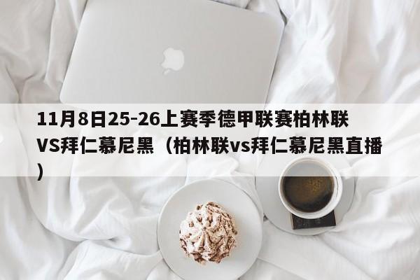 11月8日25-26上赛季德甲联赛柏林联VS拜仁慕尼黑（柏林联vs拜仁慕尼黑直播）