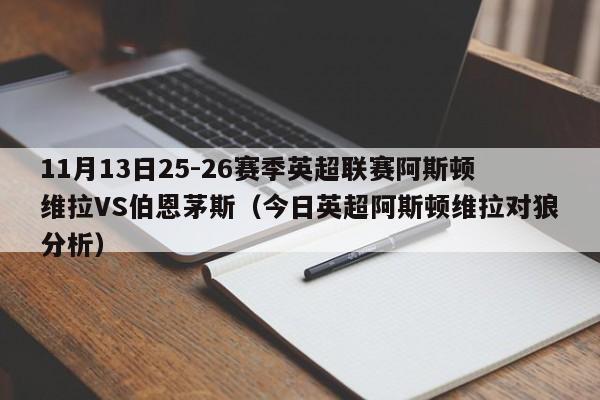 11月13日25-26赛季英超联赛阿斯顿维拉VS伯恩茅斯（今日英超阿斯顿维拉对狼分析）