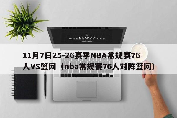 11月7日25-26赛季NBA常规赛76人VS篮网（nba常规赛76人对阵篮网）